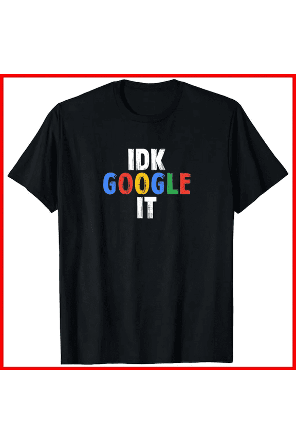 Idk Google It Funny Sarcastic Modern Internet Tech Slogan Top Unisex T-Shirt, up to size 5XL