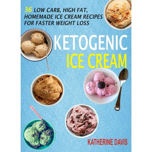 Ketogenic Ice Cream: 36 Low Carb, High fat, Homemade Ice Cream Recipes For Faster Weight Loss ...