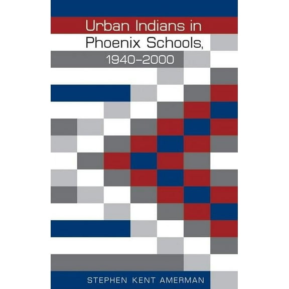 Indigenous Education Urban Indians in Phoenix Schools, 1940-2000, (Hardcover)