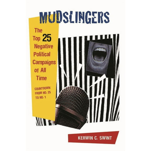 Mudslingers: The Top 25 Negative Political Campaigns of All Time, Countdown from No. 25 to No. 1, (Hardcover)
