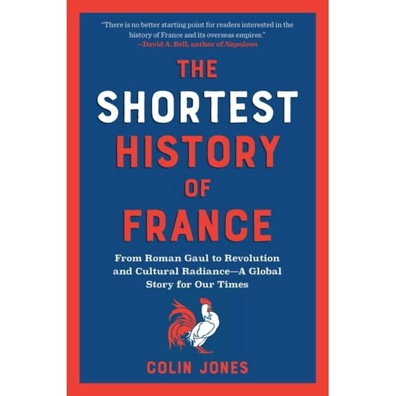 Shortest History The Shortest History of France: From Roman Gaul to Revolution and Cultural Radiance - A Global Story for Our Times, (Paperback)