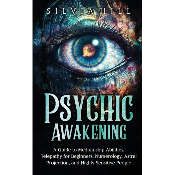 Psychic Awakening: A Guide to Mediumship Abilities, Telepathy for Beginners, Numerology, Astral Projection, and Highly S, (Hardcover)