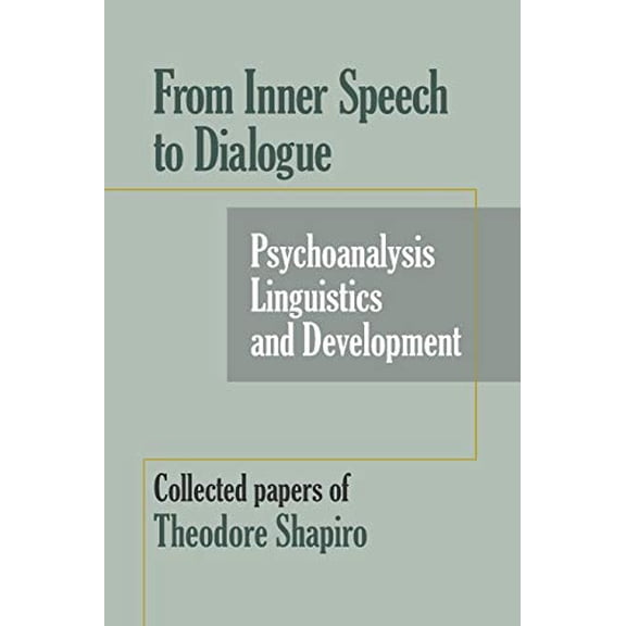 Pre-Owned From Inner Speech to Dialogue: Psychoanalysis and Development-Collected Papers of Theodore Shapiro (Paperback) 1949093662 9781949093667