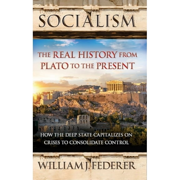 Socialism: The Real History from Plato to the Present: How the Deep State Capitalizes on Crises to Consolidate Control, (Paperback)