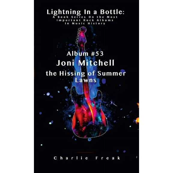 Lightning In a Bottle: A Book Series On the Most Important Rock Albums In Music History Album #53 Joni Mitchell the Hissing of Summer Lawns (Paperback)