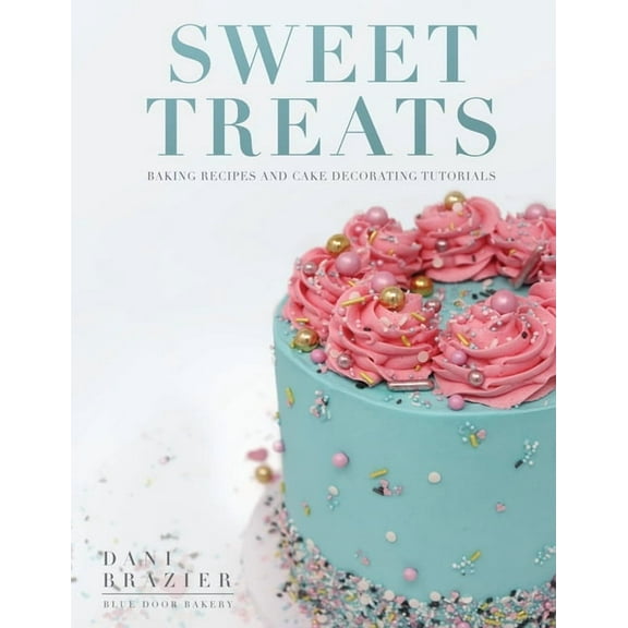 Sweet Treats: Baking Recipes and Cake Decorating Tutorials by Blue Door Bakery, (Paperback)