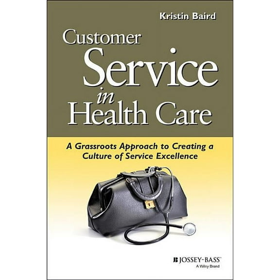 J-B AHA Press Customer Service in Health Care: A Grassroots Approach to Creating a Culture of Service Excellence, Book 36, (Paperback)