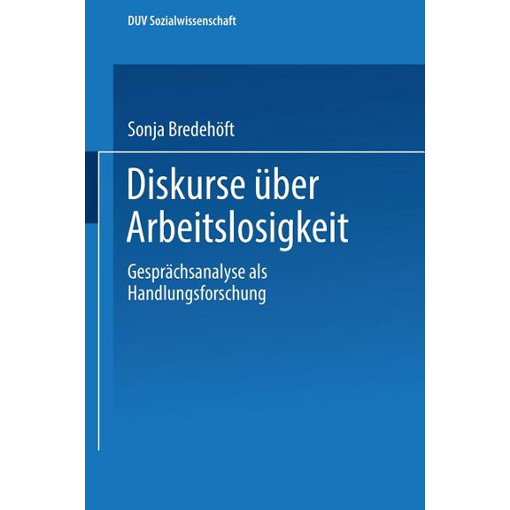 Duv Sozialwissenschaft Diskurse Über Arbeitslosigkeit: Gesprächsanalyse ALS Handlungsforschung, (Paperback)