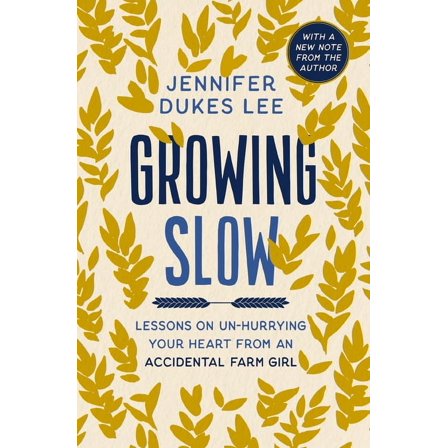Growing Slow: Lessons on Un-Hurrying Your Heart from an Accidental Farm Girl, (Paperback)