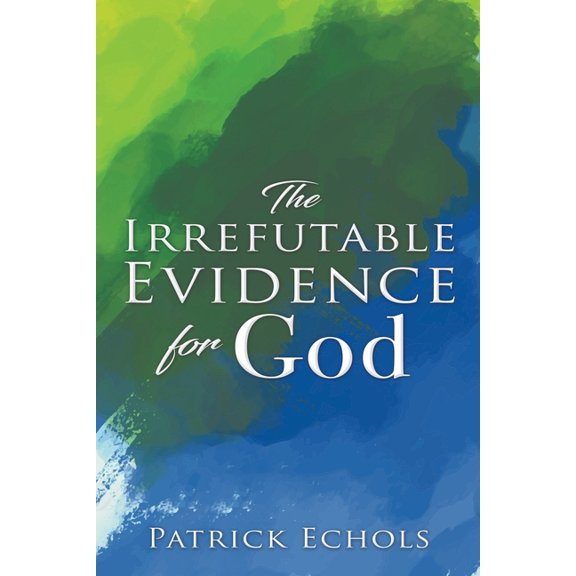 The Irrefutable Evidence For God, (Paperback)