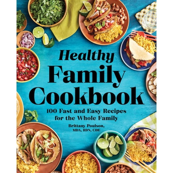 Pre-Owned The Healthy Family Cookbook: 100 Fast and Easy Recipes for the Whole Family (Paperback) 1641529741 9781641529747