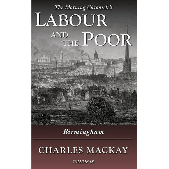 The Morning Chronicle's Labour and Labour and the Poor Volume IX: Birmingham, Book 9, (Hardcover)