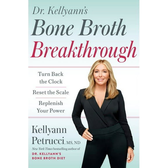 Dr. Kellyann's Bone Broth Breakthrough: Turn Back the Clock, Reset the Scale, Replenish Your Power, (Hardcover)