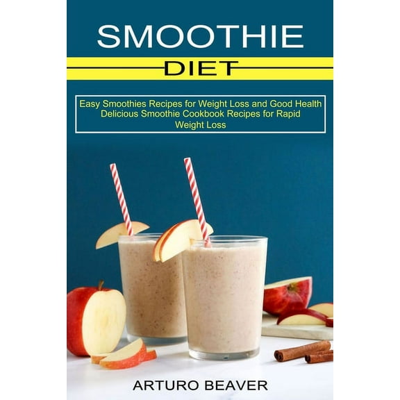 Smoothie Diet: Easy Smoothies Recipes for Weight Loss and Good Health (Delicious Smoothie Cookbook Recipes for Rapid Wei, (Paperback)
