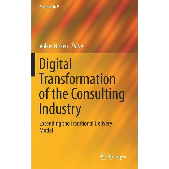 Progress in Is Digital Transformation of the Consulting Industry: Extending the Traditional Delivery Model, (Hardcover)