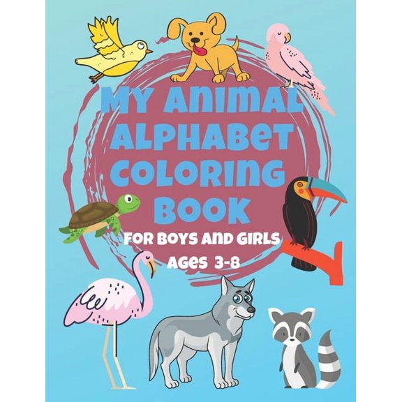 My Animal Alphabet Coloring Book For Boys and Girls Ages 3-8: Coloring Book for 3 year olds to 8 year olds, Toddler Acti, (Paperback)
