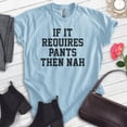 thumbnail image 2 of If It Requires Pants Then Nah Shirt, Unisex Women's Men's Shirt, Lazy Shirt, Sleepy Shirt, Stay Home Shirt, Heather Light Blue, X-Large, 2 of 6