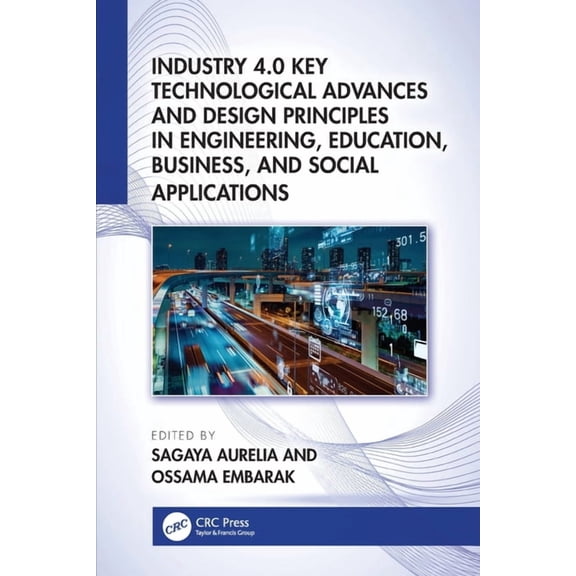 Industry 4.0 Key Technological Advances and Design Principles in Engineering, Education, Business, and Social Applicatio, (Paperback)