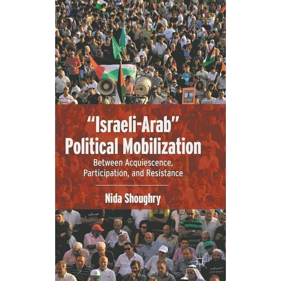 "Israeli-Arab" Political Mobilization: Between Acquiescence, Participation, and Resistance, (Hardcover)