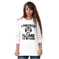 thumbnail image 4 of I Paused My GAME to be Here Long Sleeve TShirt Men Women Brisco Brands M, 4 of 6