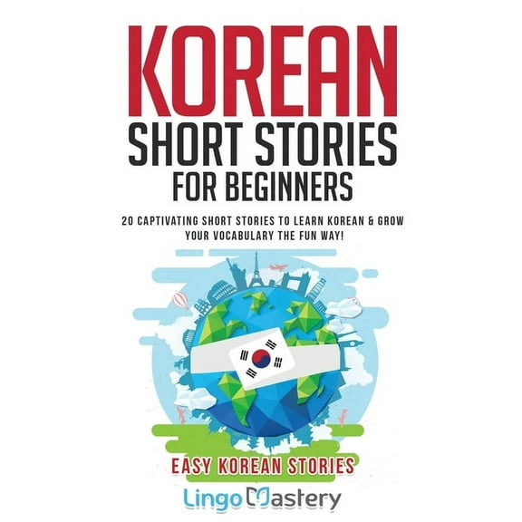 Easy Korean Stories Korean Short Stories for Beginners: 20 Captivating Short Stories to Learn Korean & Grow Your Vocabulary the Fun Way!, (Paperback)