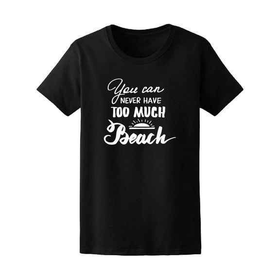 Never Have Too Much Beach T-Shirt Men -Image by Shutterstock, Female Large