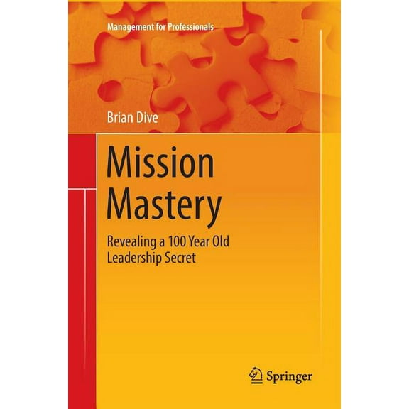 Management for Professionals Mission Mastery: Revealing a 100 Year Old Leadership Secret, Book 0, (Paperback)