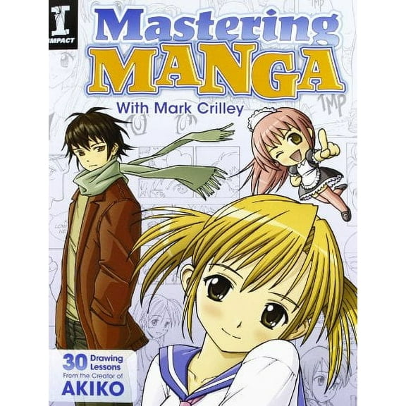Mastering Manga with Mark Crilley: 30 drawing lessons from the creator of Akiko