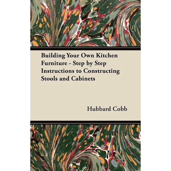 Building Your Own Kitchen Furniture - Step by Step Instructions to Constructing Stools and Cabinets, (Paperback)