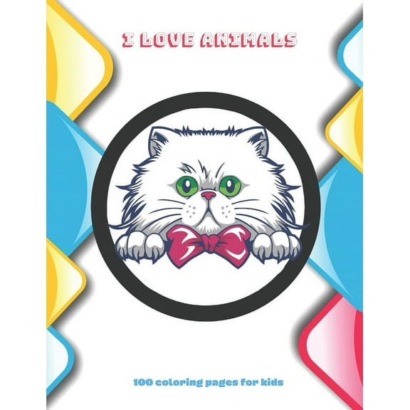 I Love Animals - 100 coloring pages for kids: Coloring Book For Boys & Girls (Paperback)