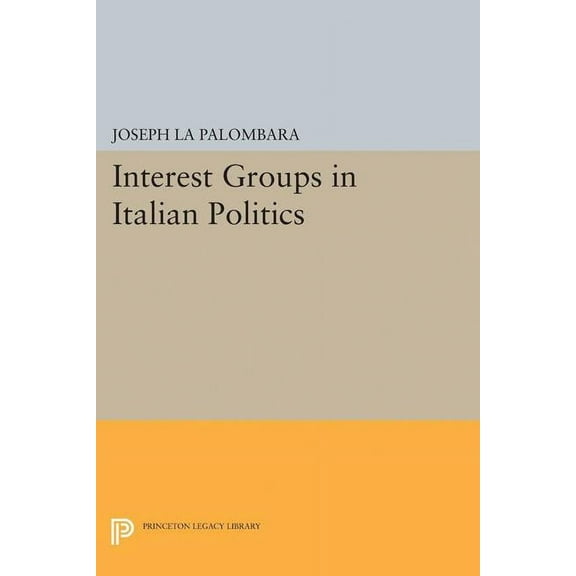 Princeton Legacy Library Interest Groups in Italian Politics, Book 2223, (Paperback)
