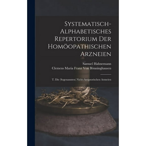 Systematisch-Alphabetisches Repertorium Der Homöopathischen Arzneien: T. Die (Sogenannten) Nicht-Antipsorischen Arzneien (Hardcover)