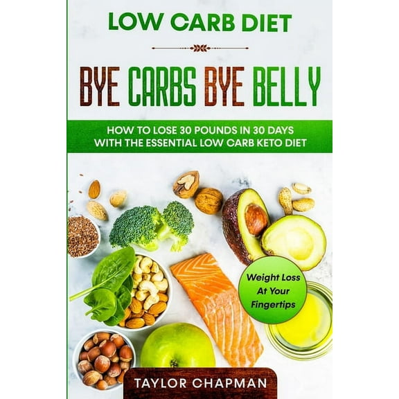 Low Carb Diet: BYE CARBS BYE BELLY - How To Lose 30 Pounds in 30 Days With The Essential Low Carb Keto Diet, (Paperback)