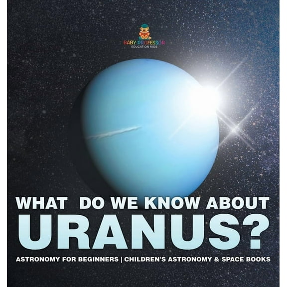 What Do We Know about Uranus? Astronomy for Beginners Children's Astronomy & Space Books, (Hardcover)