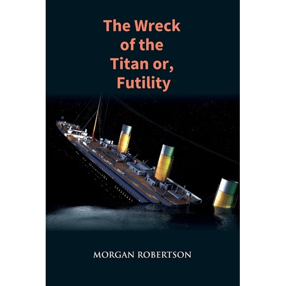 The Wreck of the Titan or, Futility: (Hardcover)