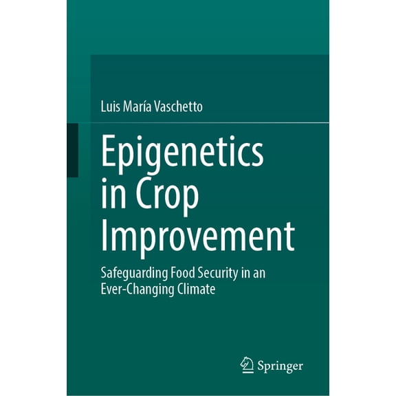 Epigenetics in Crop Improvement: Safeguarding Food Security in an Ever-Changing Climate, (Hardcover)