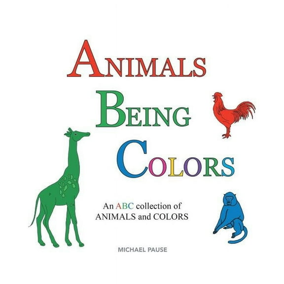 Animals Being Colors: An ABC collection of ANIMALS and COLORS, (Paperback)