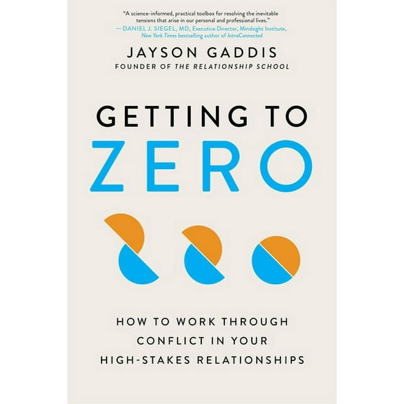 Getting to Zero: How to Work Through Conflict in Your High-Stakes Relationships, (Paperback)