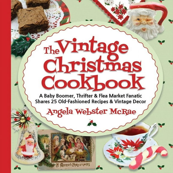 The Vintage Christmas Cookbook: A Baby Boomer, Thrifter and Flea Market Fanatic Shares 25 Old-Fashioned Recipes and Vint, (Paperback)
