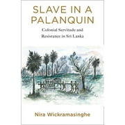 Slave in a Palanquin: Colonial Servitude and Resistance in Sri Lanka (Paperback)