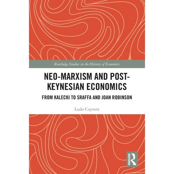 Routledge Studies in the History of Econ Neo-Marxism and Post-Keynesian Economics: From Kalecki to Sraffa and Joan Robinson, (Paperback)
