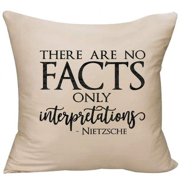 There Are No Facts Only Interpretations Nietzsche Quote Decorative Throw Pillow Cover 18 X 18 Beige Funny Gift Walmart Com Walmart Com There Are No Facts Only Interpretations Nietzsche Quote Decorative Throw Pillow Cover 18 X 18 Beige Funny Gift Walmart Com Walmart Com