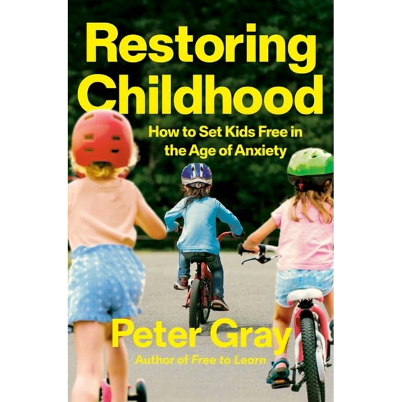 Restoring Childhood: How to Set Kids Free in the Age of Anxiety, (Hardcover)