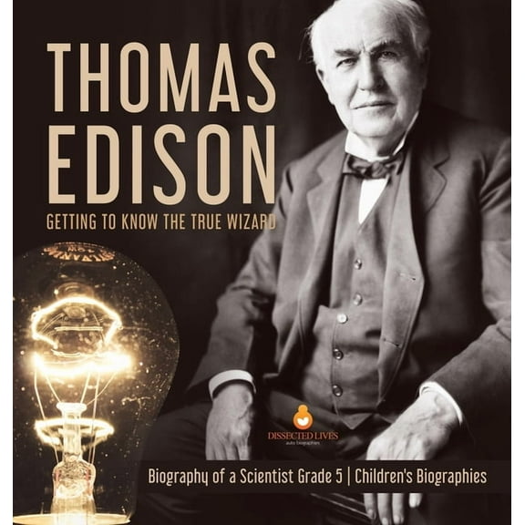 Thomas Edison: Getting to Know the True Wizard Biography of a Scientist Grade 5 Children's Biographies (Hardcover)