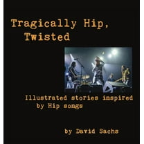 Tragically Hip, Twisted: Illustrated stories inspired by Hip songs, (Hardcover)