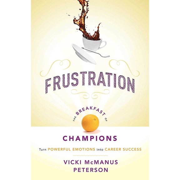 Pre-Owned Frustration: The Breakfast of Champions: Turn Powerful Emotions Into Career Success (Paperback) 1599326019 9781599326016