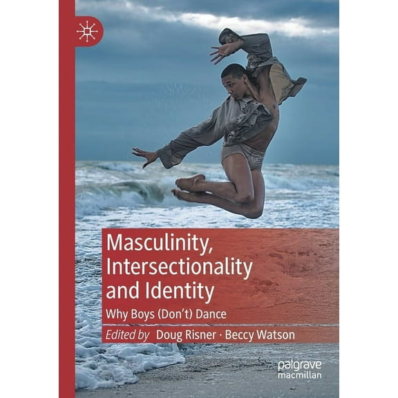 Masculinity, Intersectionality and Identity: Why Boys (Don't) Dance, (Paperback)