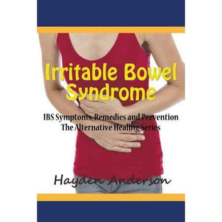 Irritable Bowel Syndrome : Ibs Symptoms, Remedies and Prevention: The Alternative Healing