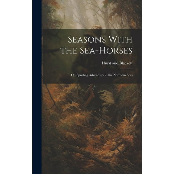 Seasons With the Sea-Horses; or, Sporting Adventures in the Northern Seas (Hardcover)