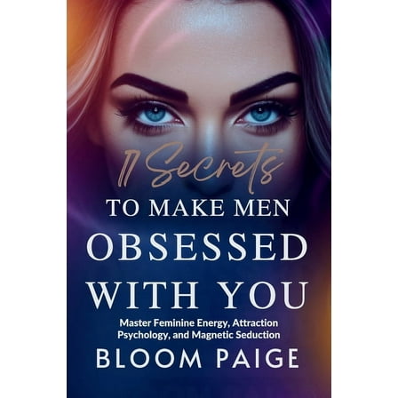 17 Secrets to Make Men Obsessed with You: Master Feminine Energy, Attraction Psychology, and Magnetic Seduction, (Paperback)